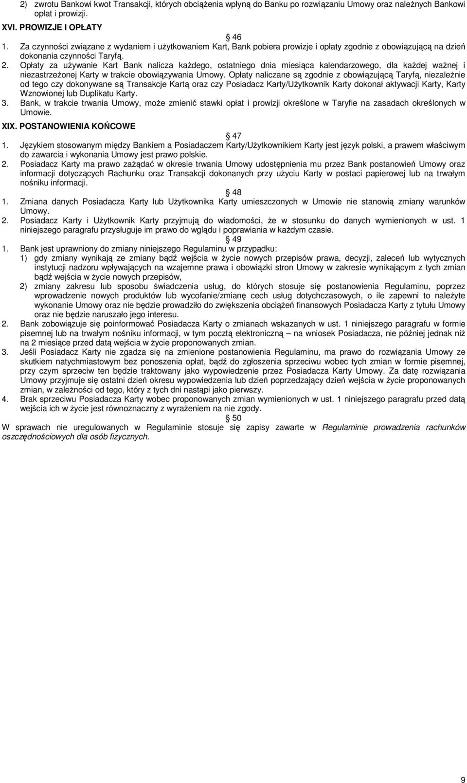 Opłaty za używanie Kart Bank nalicza każdego, ostatniego dnia miesiąca kalendarzowego, dla każdej ważnej i niezastrzeżonej Karty w trakcie obowiązywania Umowy.