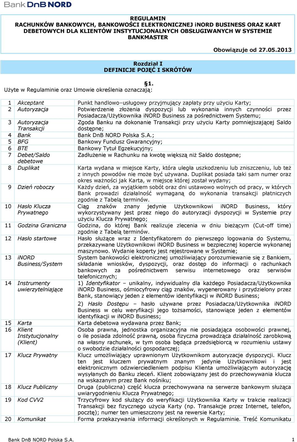 2013 1 Akceptant Punkt handlowo usługowy przyjmujący zapłaty przy użyciu Karty; 2 Autoryzacja Potwierdzenie złożenia dyspozycji lub wykonania innych czynności przez Posiadacza/Użytkownika inord