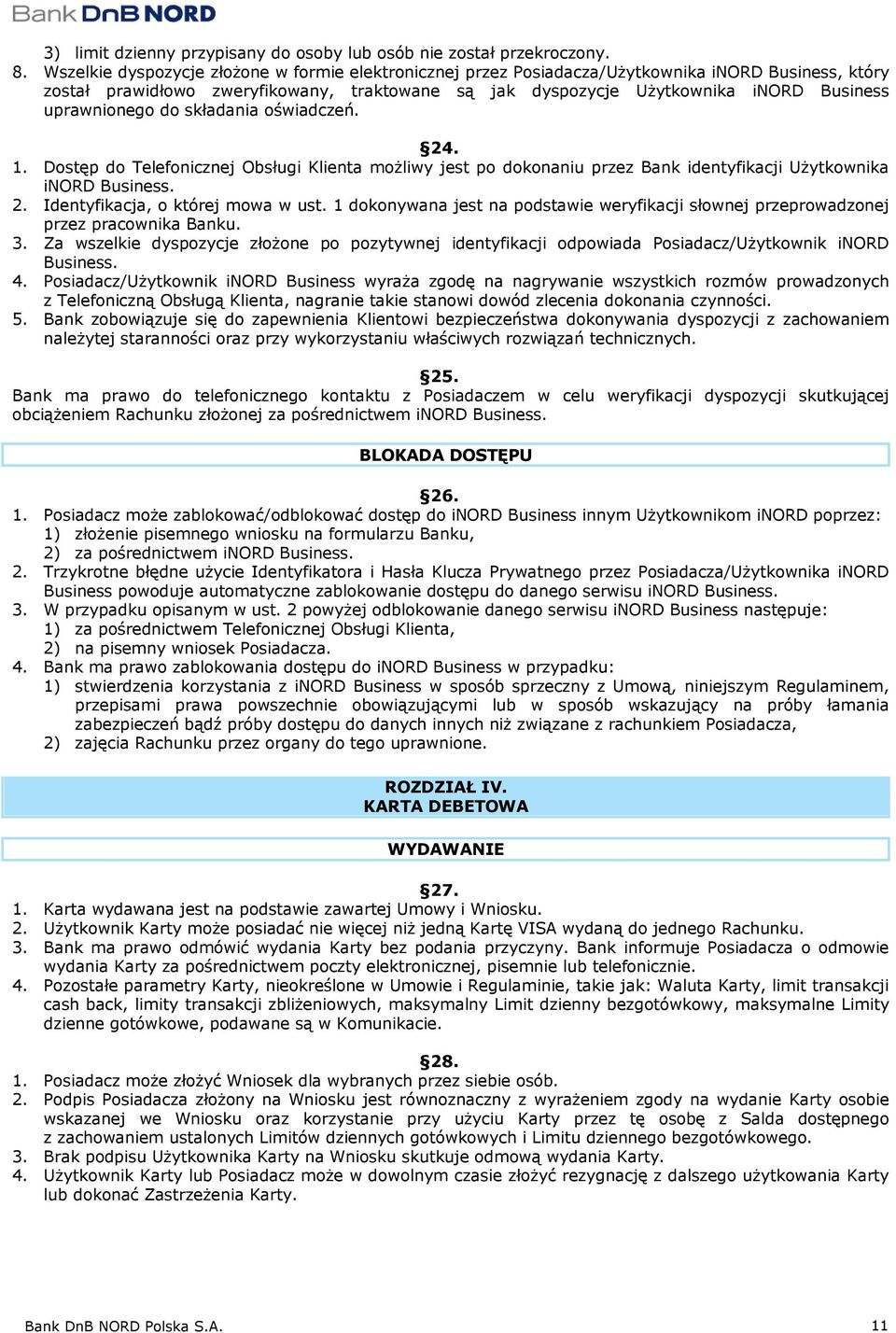 uprawnionego do składania oświadczeń. 24. 1. Dostęp do Telefonicznej Obsługi Klienta możliwy jest po dokonaniu przez Bank identyfikacji Użytkownika inord Business. 2. Identyfikacja, o której mowa w ust.