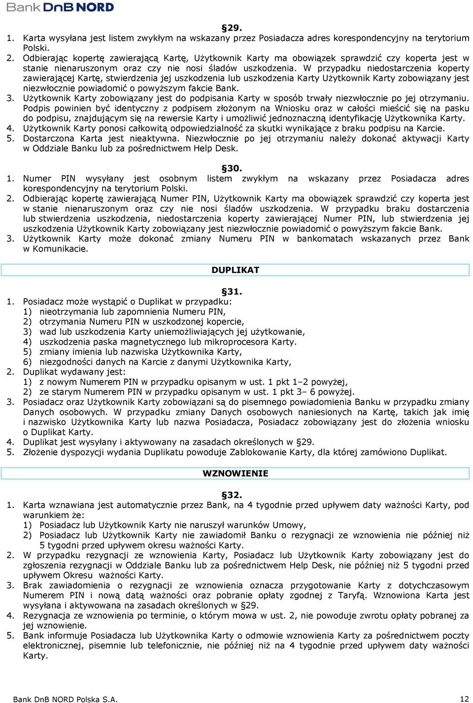 W przypadku niedostarczenia koperty zawierającej Kartę, stwierdzenia jej uszkodzenia lub uszkodzenia Karty Użytkownik Karty zobowiązany jest niezwłocznie powiadomić o powyższym fakcie Bank. 3.