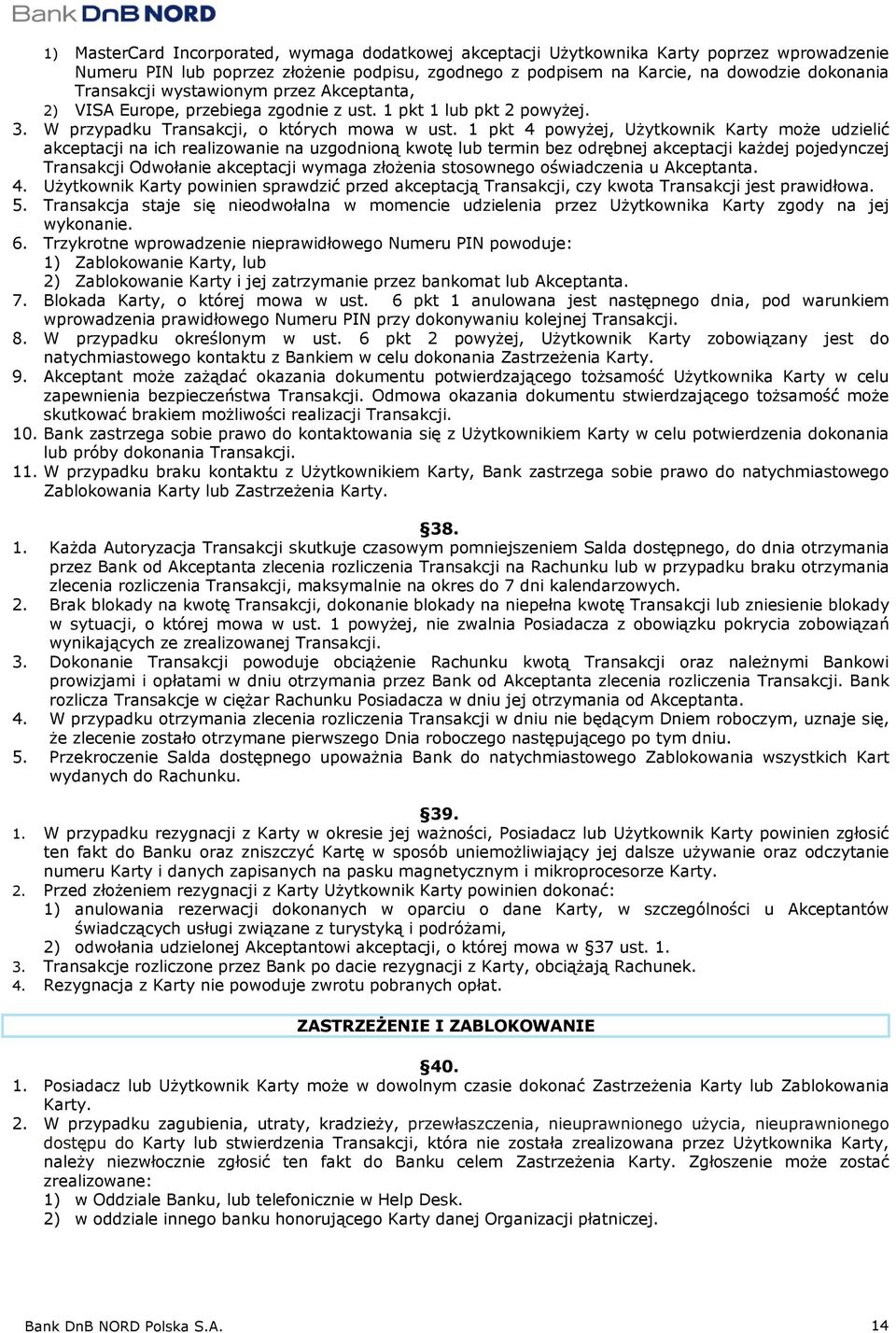 1 pkt 4 powyżej, Użytkownik Karty może udzielić akceptacji na ich realizowanie na uzgodnioną kwotę lub termin bez odrębnej akceptacji każdej pojedynczej Transakcji Odwołanie akceptacji wymaga