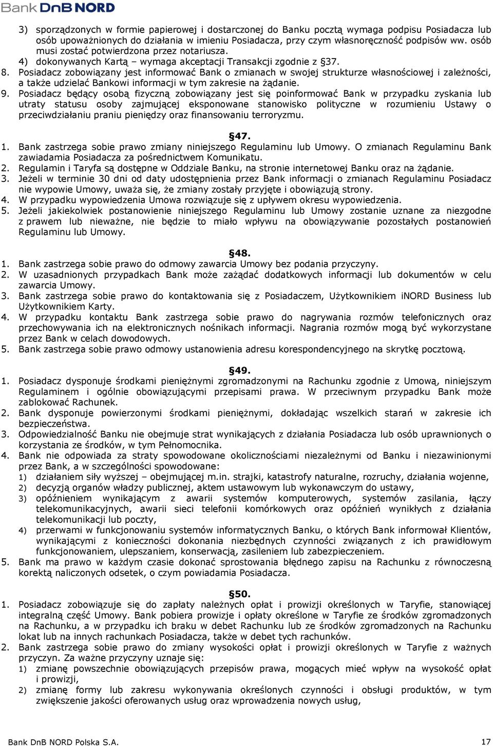 Posiadacz zobowiązany jest informować Bank o zmianach w swojej strukturze własnościowej i zależności, a także udzielać Bankowi informacji w tym zakresie na żądanie. 9.