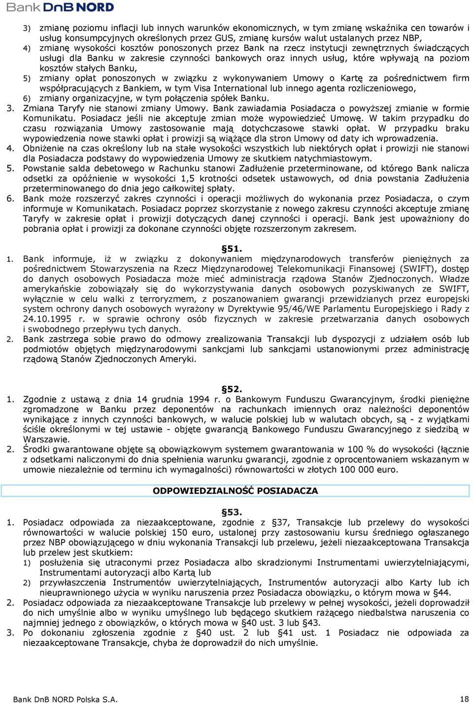 Banku, 5) zmiany opłat ponoszonych w związku z wykonywaniem Umowy o Kartę za pośrednictwem firm współpracujących z Bankiem, w tym Visa International lub innego agenta rozliczeniowego, 6) zmiany