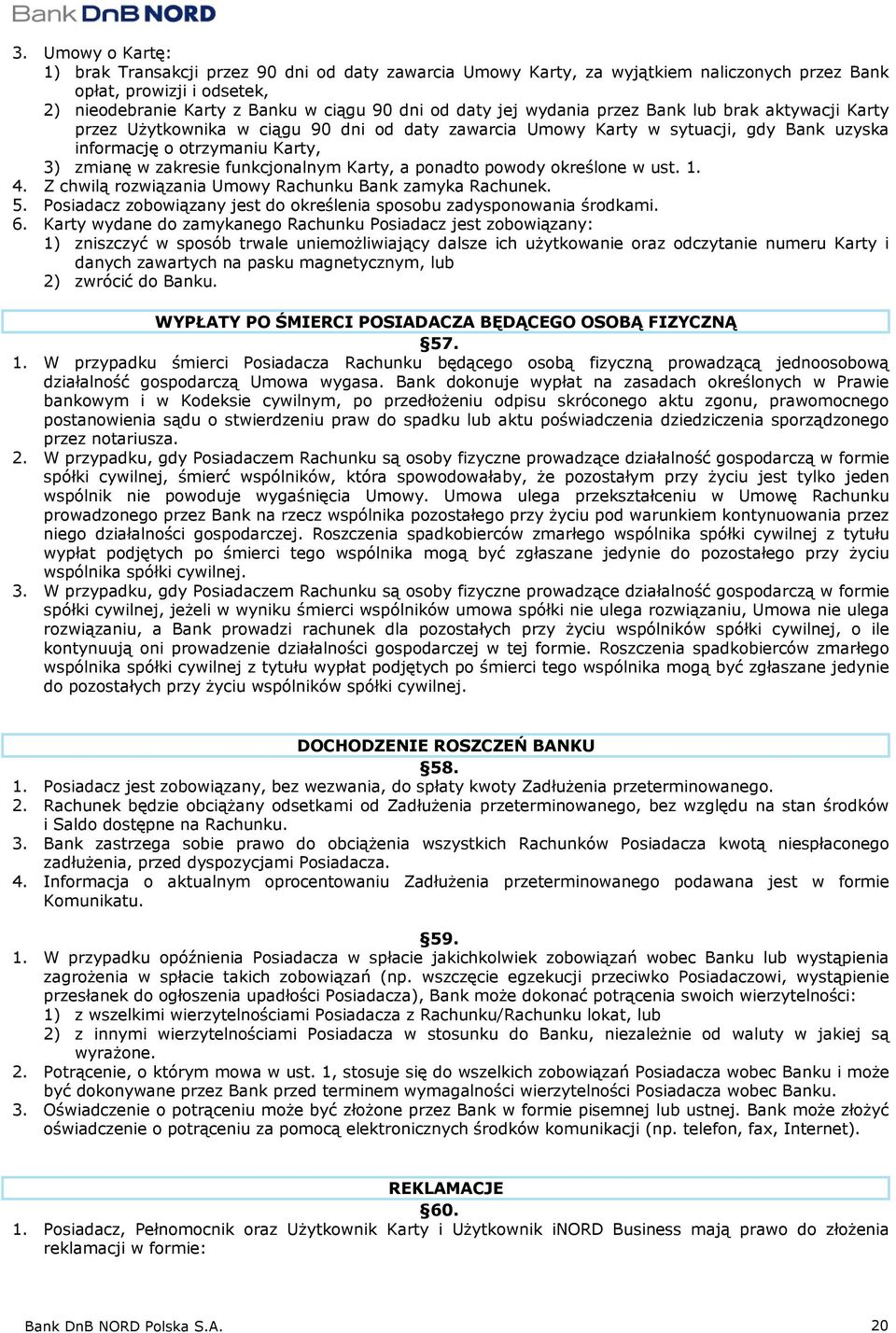 Karty, a ponadto powody określone w ust. 1. 4. Z chwilą rozwiązania Umowy Rachunku Bank zamyka Rachunek. 5. Posiadacz zobowiązany jest do określenia sposobu zadysponowania środkami. 6.
