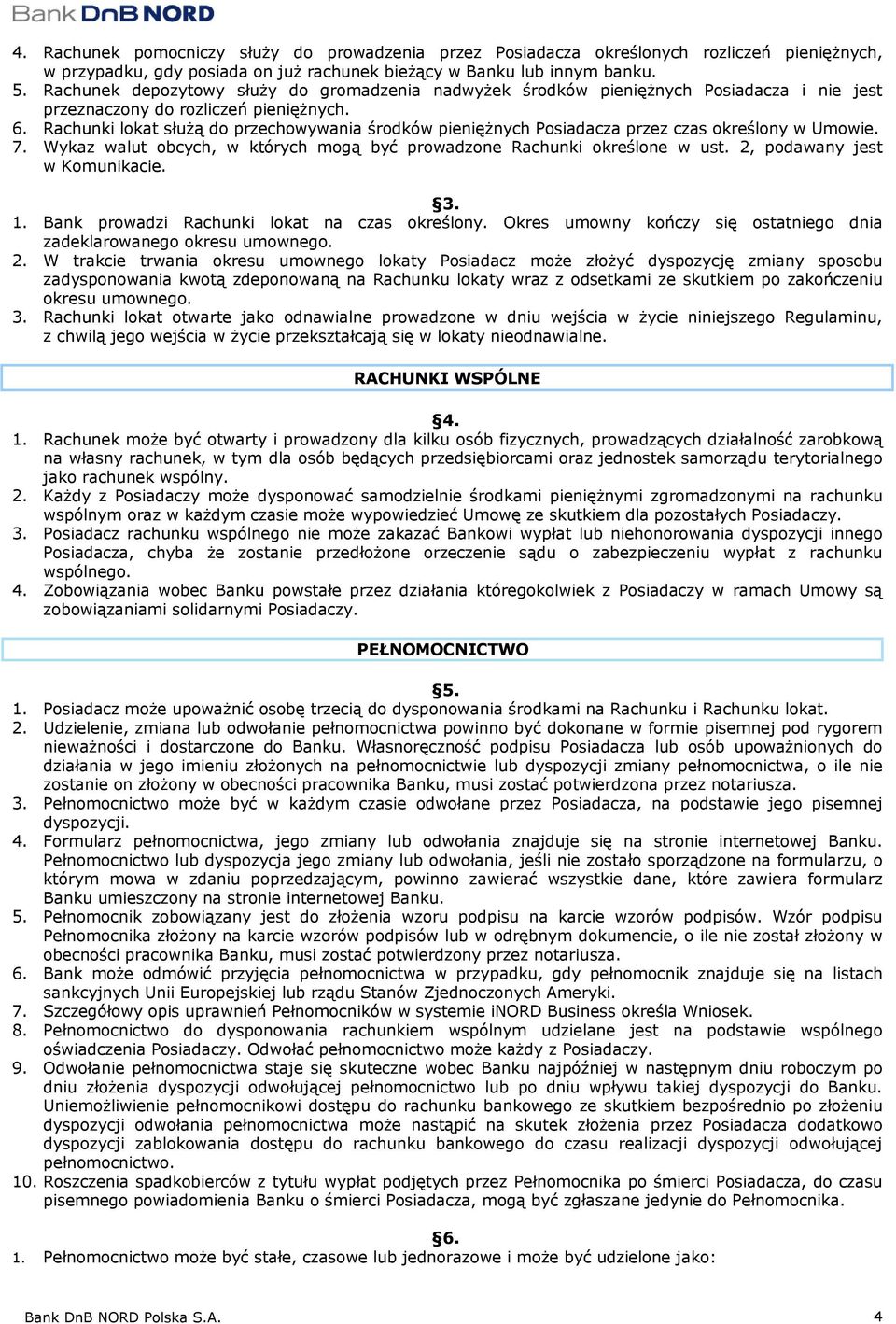 Rachunki lokat służą do przechowywania środków pieniężnych Posiadacza przez czas określony w Umowie. 7. Wykaz walut obcych, w których mogą być prowadzone Rachunki określone w ust.