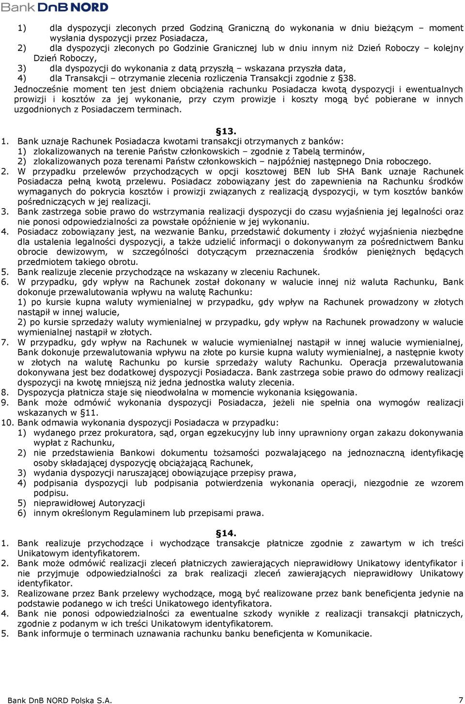 Jednocześnie moment ten jest dniem obciążenia rachunku Posiadacza kwotą dyspozycji i ewentualnych prowizji i kosztów za jej wykonanie, przy czym prowizje i koszty mogą być pobierane w innych