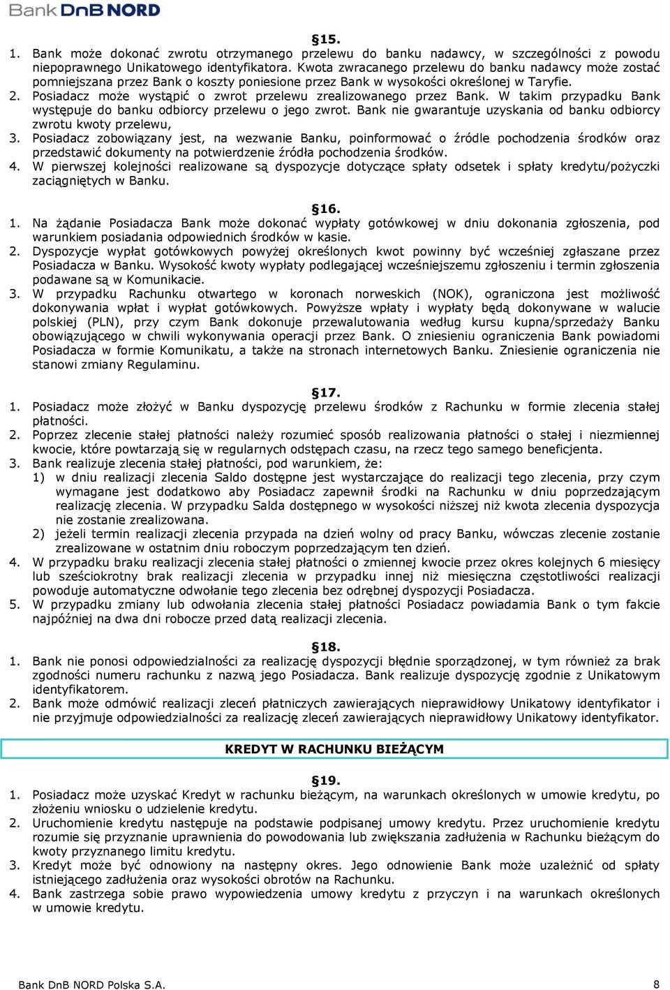 Posiadacz może wystąpić o zwrot przelewu zrealizowanego przez Bank. W takim przypadku Bank występuje do banku odbiorcy przelewu o jego zwrot.
