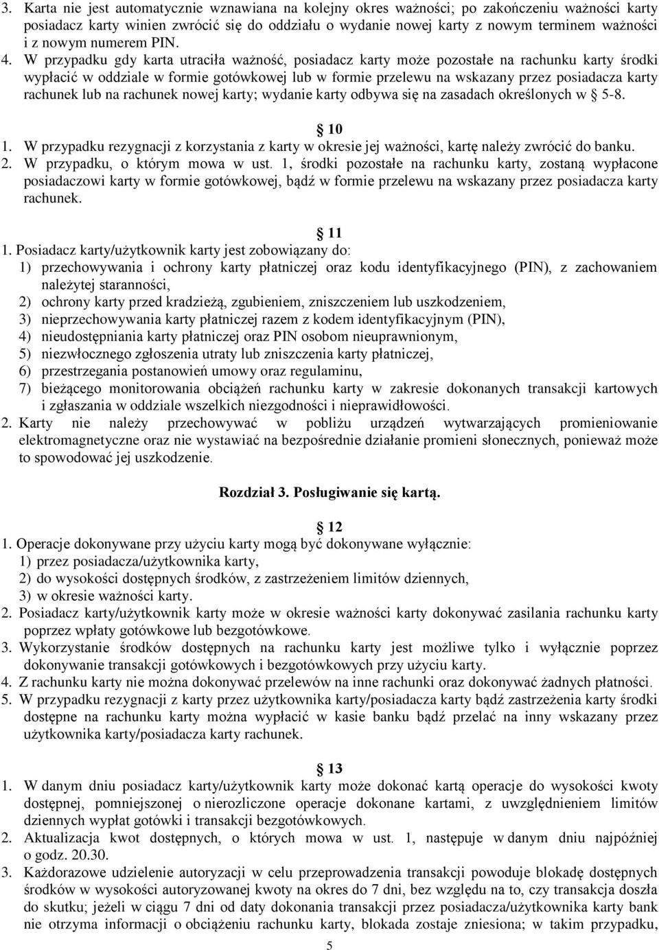 W przypadku gdy karta utraciła ważność, posiadacz karty może pozostałe na rachunku karty środki wypłacić w oddziale w formie gotówkowej lub w formie przelewu na wskazany przez posiadacza karty