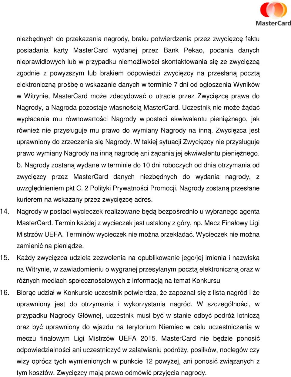 MasterCard może zdecydować o utracie przez Zwycięzcę prawa do Nagrody, a Nagroda pozostaje własnością MasterCard.