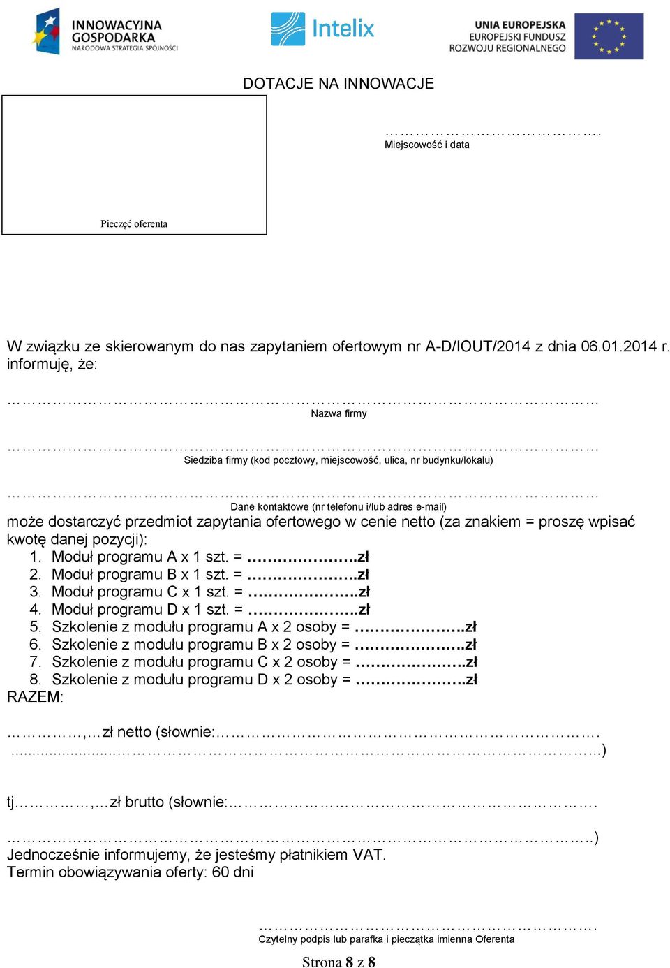 netto (za znakiem = proszę wpisać kwotę danej pozycji): 1. Moduł programu A x 1 szt. =.zł 2. Moduł programu B x 1 szt. =.zł 3. Moduł programu C x 1 szt. =.zł 4. Moduł programu D x 1 szt. =.zł 5.