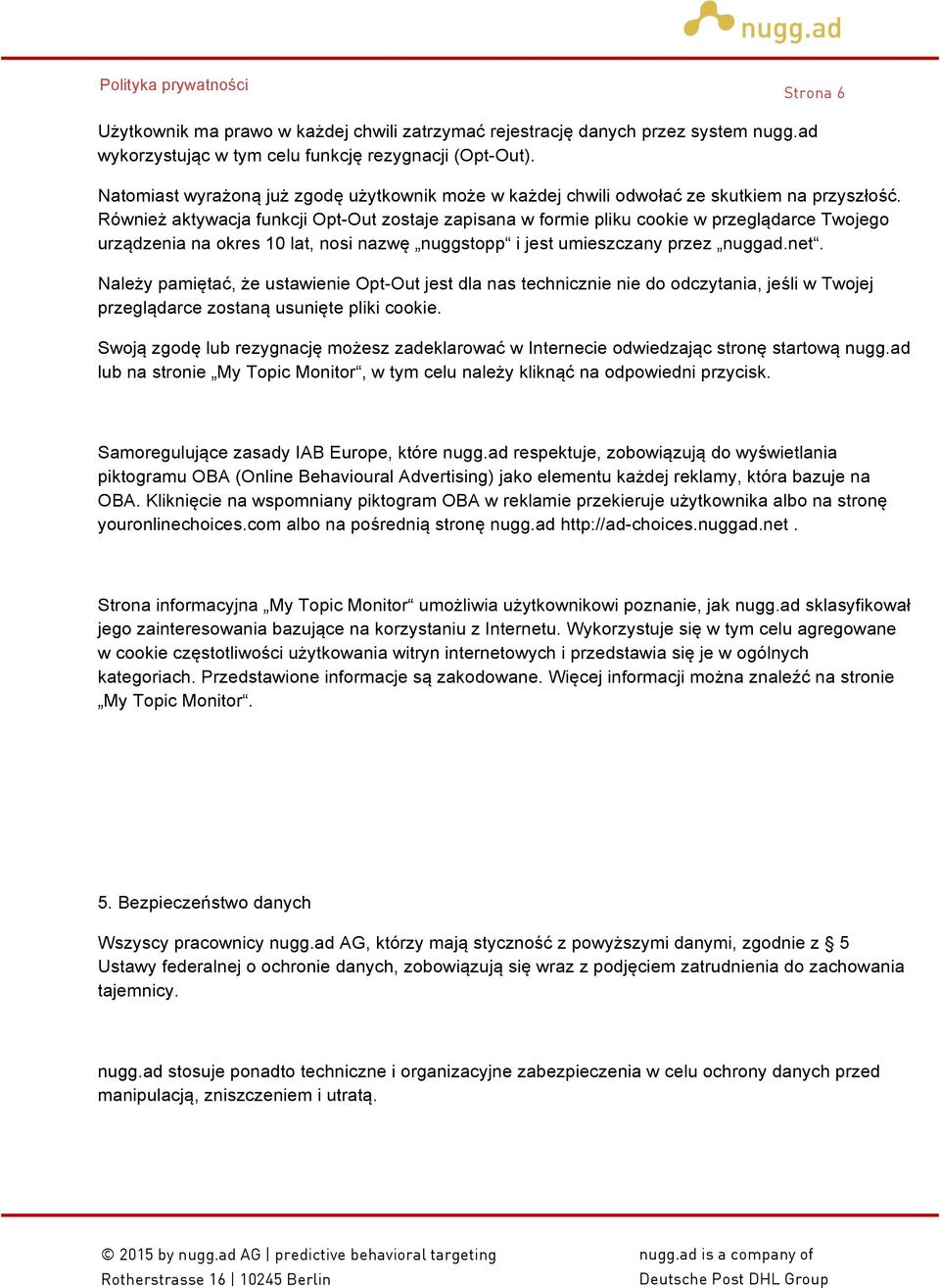 Również aktywacja funkcji Opt-Out zostaje zapisana w formie pliku cookie w przeglądarce Twojego urządzenia na okres 10 lat, nosi nazwę nuggstopp i jest umieszczany przez nuggad.net.