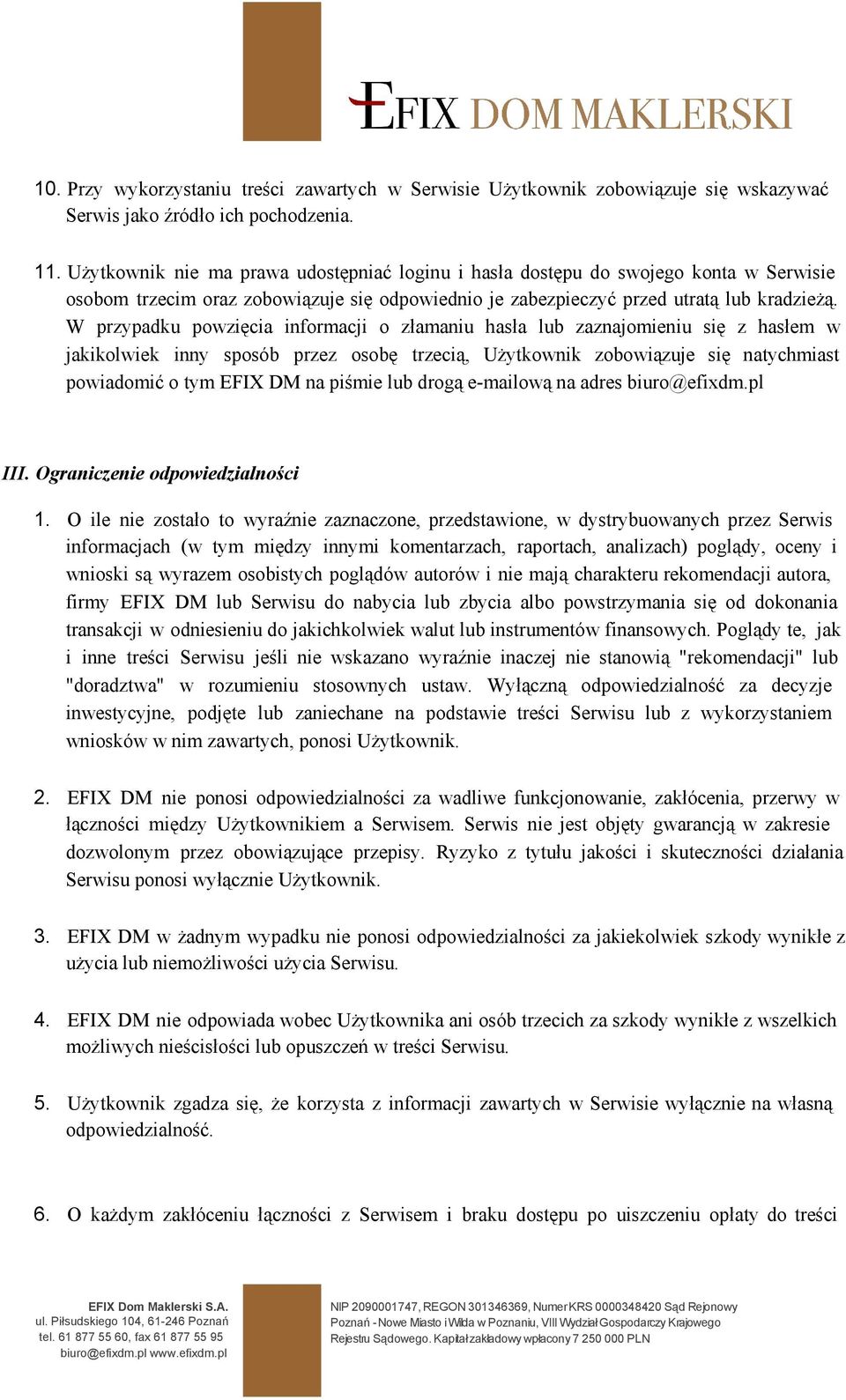 W przypadku powzięcia informacji o złamaniu hasła lub zaznajomieniu się z hasłem w jakikolwiek inny sposób przez osobę trzecią, Użytkownik zobowiązuje się natychmiast powiadomić o tym EFIX DM na