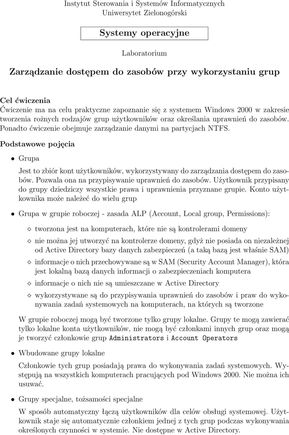 Ponadto ćwiczenie obejmuje zarządzanie danymi na partycjach NTFS. Podstawowe pojęcia Grupa Jest to zbiór kont użytkowników, wykorzystywany do zarządzania dostępem do zasobów.