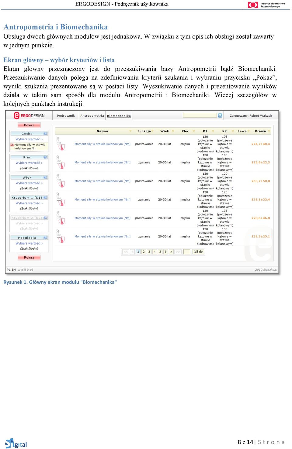 Przeszukiwanie danych polega na zdefiniowaniu kryterii szukania i wybraniu przycisku Pokaż, wyniki szukania prezentowane są w postaci listy.