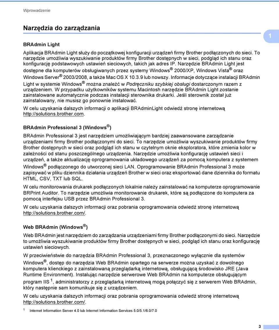 Narzędzie BRAdmin Light jest dostępne dla komputerów obsługiwanych przez systemy Windows 2000/XP, Windows Vista oraz Windows Server 2003/2008, a także Mac OS X 10.3.9 lub nowszy.