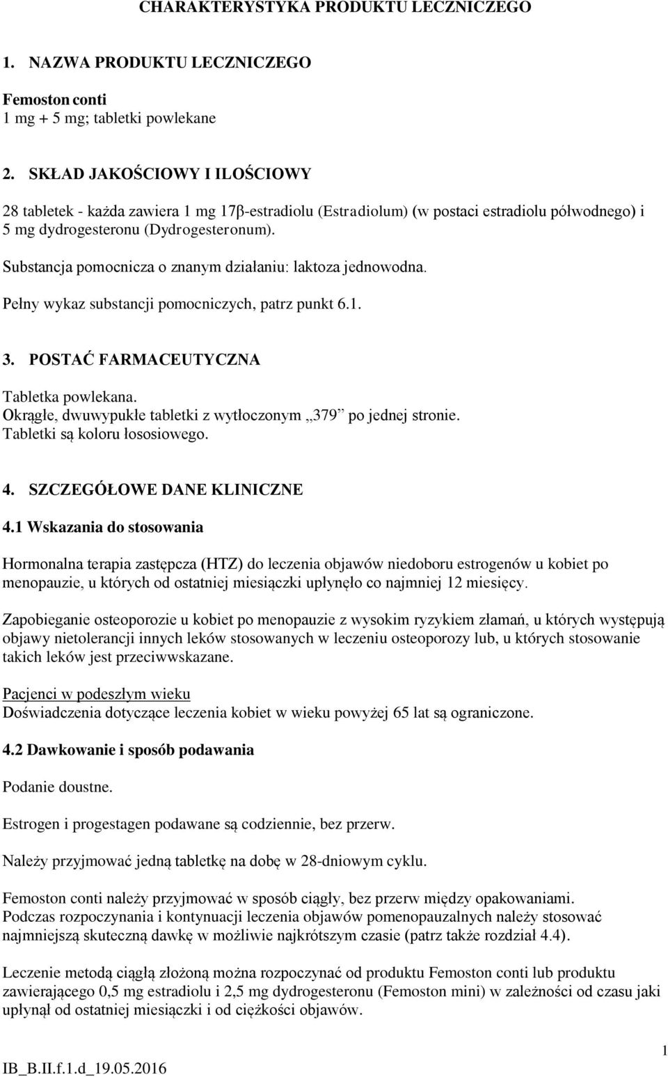 Substancja pomocnicza o znanym działaniu: laktoza jednowodna. Pełny wykaz substancji pomocniczych, patrz punkt 6.1. 3. POSTAĆ FARMACEUTYCZNA Tabletka powlekana.