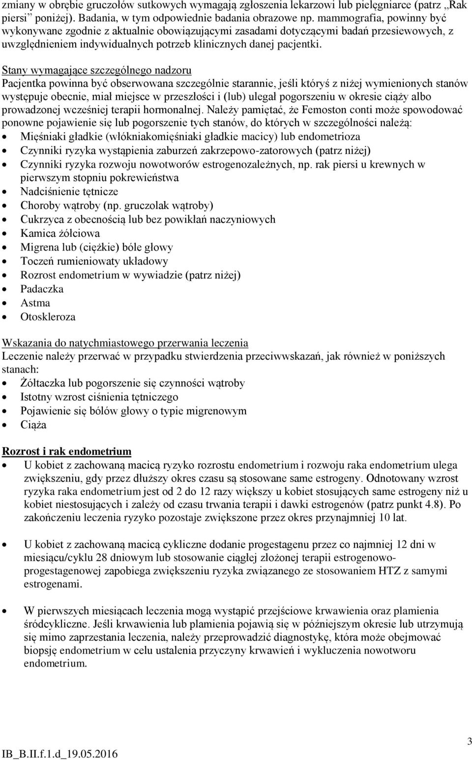 Stany wymagające szczególnego nadzoru Pacjentka powinna być obserwowana szczególnie starannie, jeśli któryś z niżej wymienionych stanów występuje obecnie, miał miejsce w przeszłości i (lub) ulegał