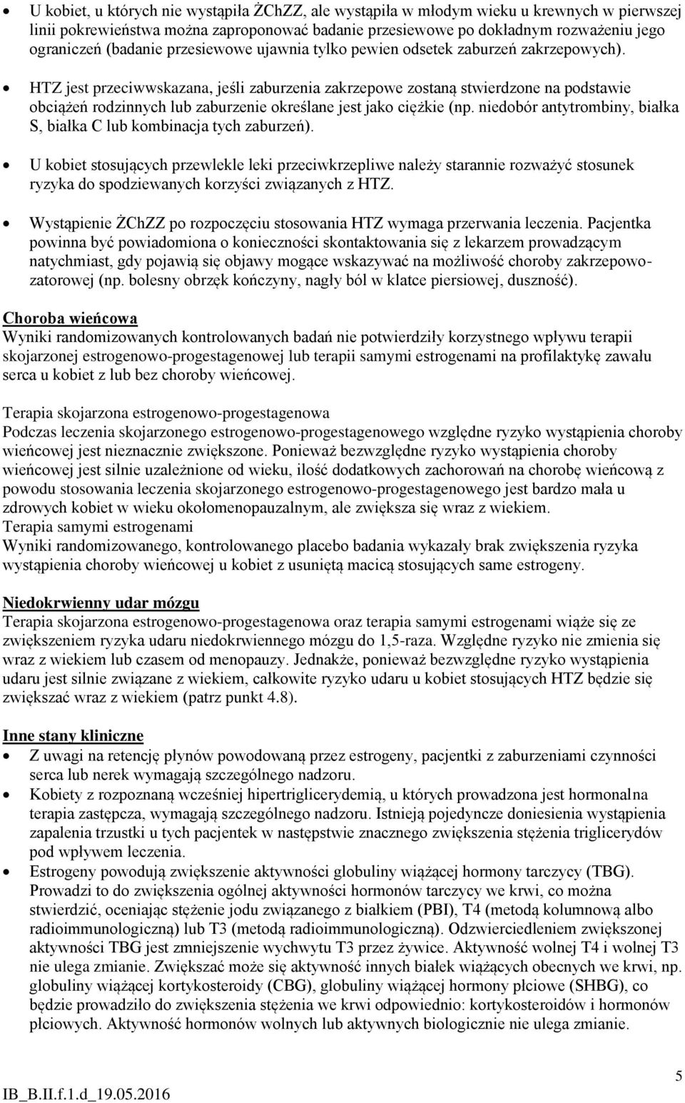 HTZ jest przeciwwskazana, jeśli zaburzenia zakrzepowe zostaną stwierdzone na podstawie obciążeń rodzinnych lub zaburzenie określane jest jako ciężkie (np.