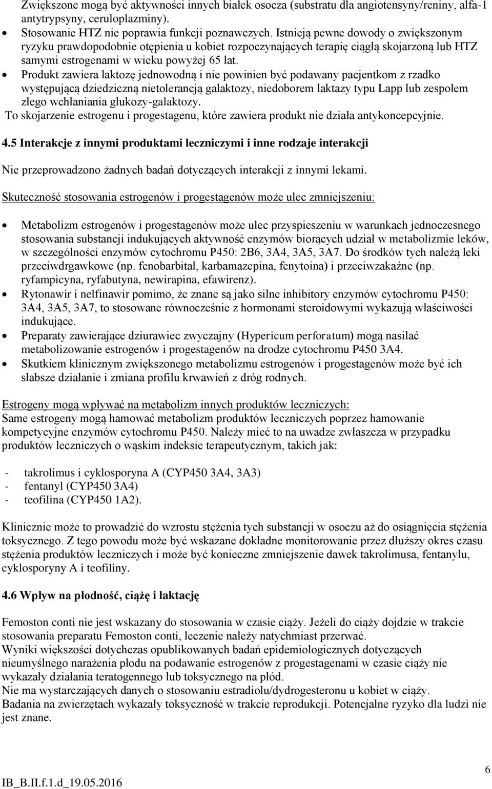 Produkt zawiera laktozę jednowodną i nie powinien być podawany pacjentkom z rzadko występującą dziedziczną nietolerancją galaktozy, niedoborem laktazy typu Lapp lub zespołem złego wchłaniania