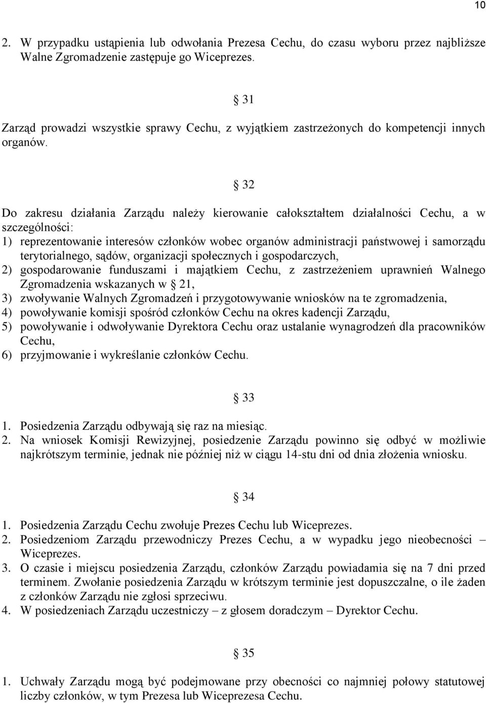 32 Do zakresu działania Zarządu należy kierowanie całokształtem działalności Cechu, a w szczególności: 1) reprezentowanie interesów członków wobec organów administracji państwowej i samorządu