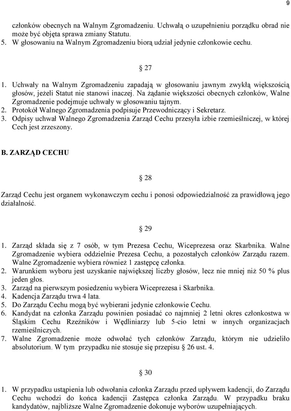 Uchwały na Walnym Zgromadzeniu zapadają w głosowaniu jawnym zwykłą większością głosów, jeżeli Statut nie stanowi inaczej.