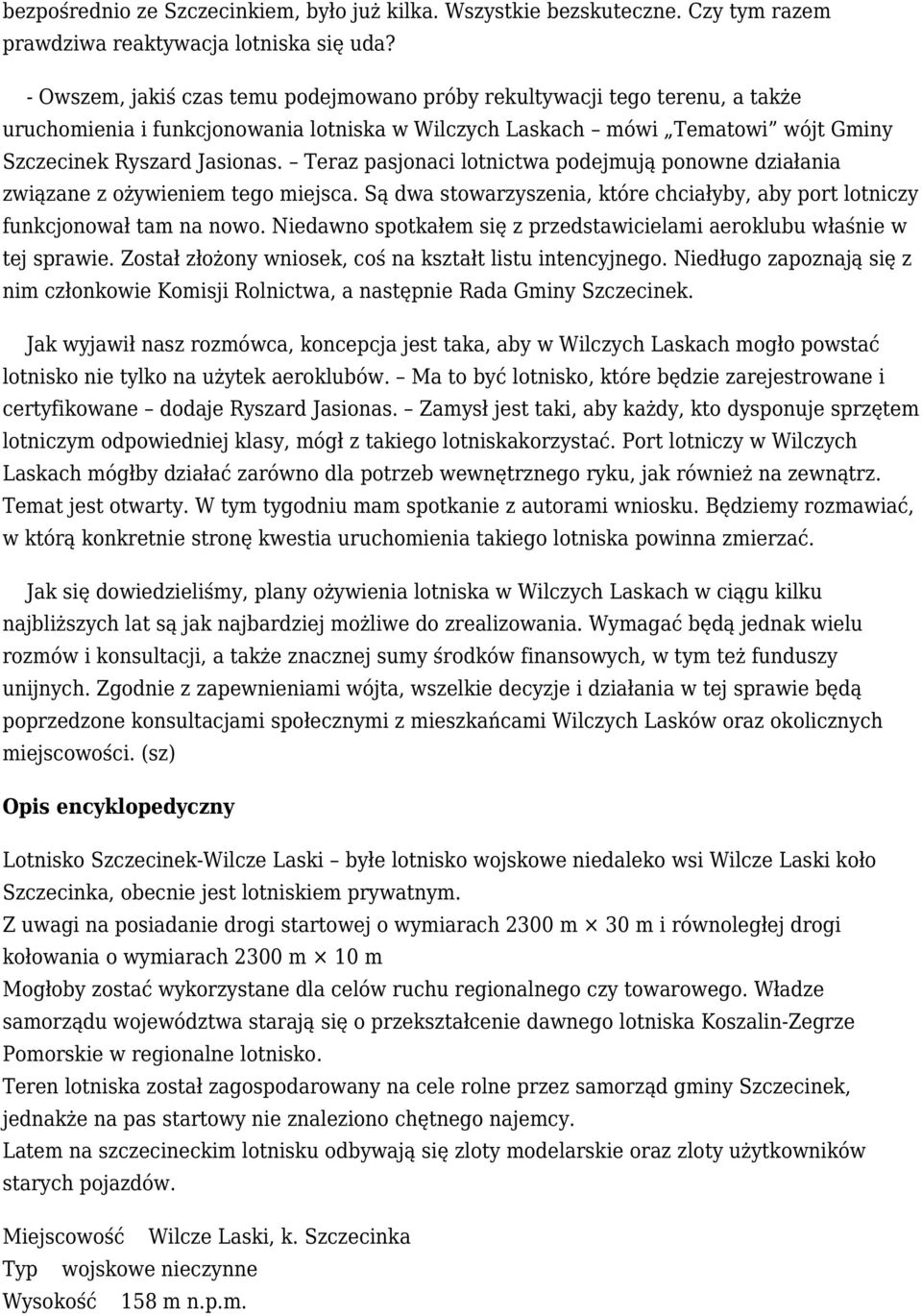 Teraz pasjonaci lotnictwa podejmują ponowne działania związane z ożywieniem tego miejsca. Są dwa stowarzyszenia, które chciałyby, aby port lotniczy funkcjonował tam na nowo.