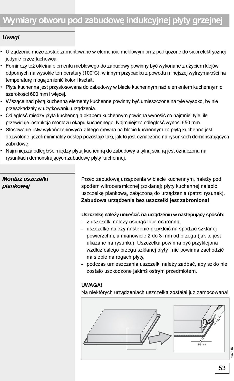 mogą zmienić kolor i kształt. Płyta kuchenna jest przystosowana do zabudowy w blacie kuchennym nad elementem kuchennym o szerokości 600 mm i więcej.