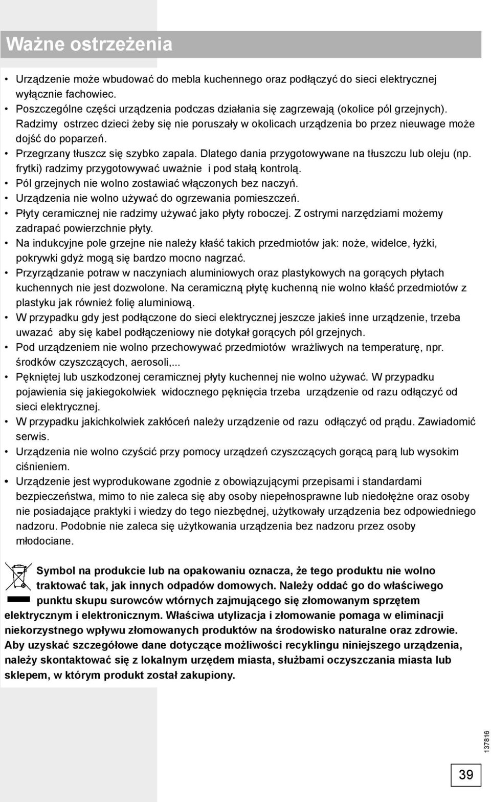 Przegrzany tłuszcz się szybko zapala. Dlatego dania przygotowywane na tłuszczu lub oleju (np. frytki) radzimy przygotowywać uważnie i pod stałą kontrolą.
