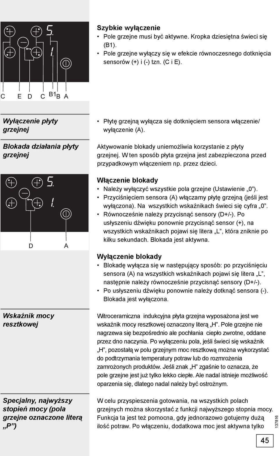 W ten sposób płyta grzejna jest zabezpieczona przed przypadkowym włączeniem np. przez dzieci. Włączenie blokady Należy wyłączyć wszystkie pola grzejne (Ustawienie 0 ).
