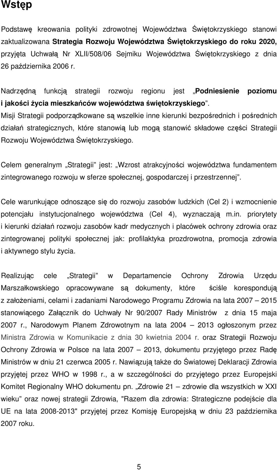 Misji Strategii podporządkowane są wszelkie inne kierunki bezpośrednich i pośrednich działań strategicznych, które stanowią lub mogą stanowić składowe części Strategii Rozwoju Województwa