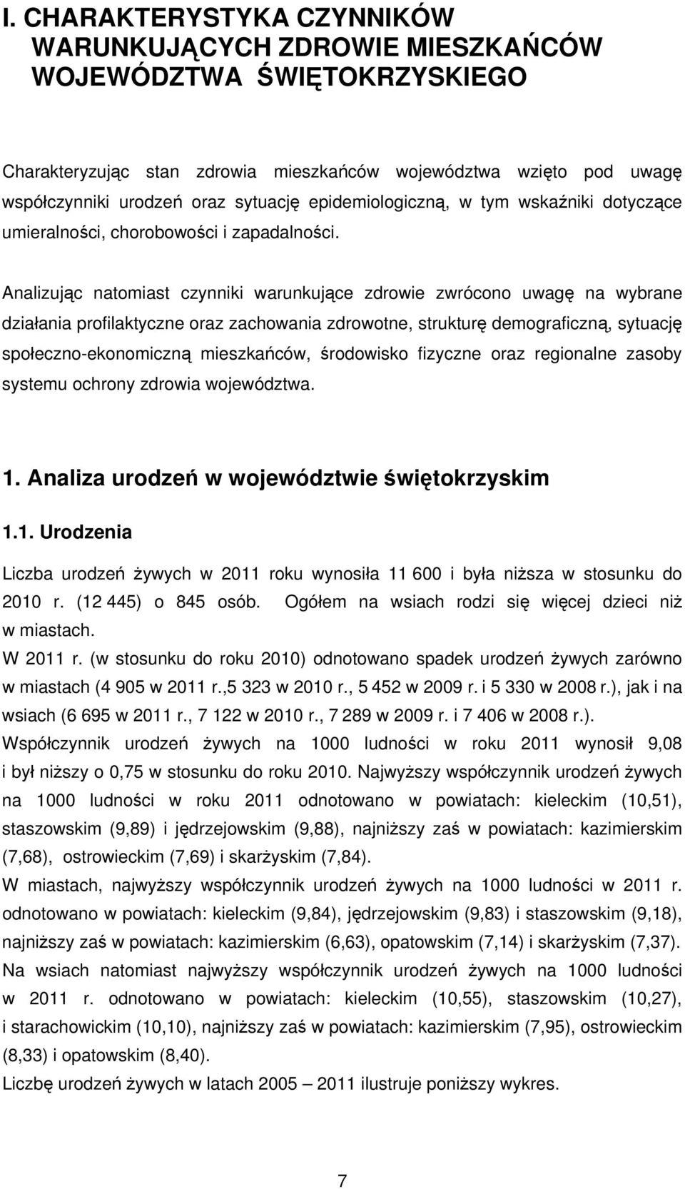 Analizując natomiast czynniki warunkujące zdrowie zwrócono uwagę na wybrane działania profilaktyczne oraz zachowania zdrowotne, strukturę demograficzną, sytuację społeczno-ekonomiczną mieszkańców,