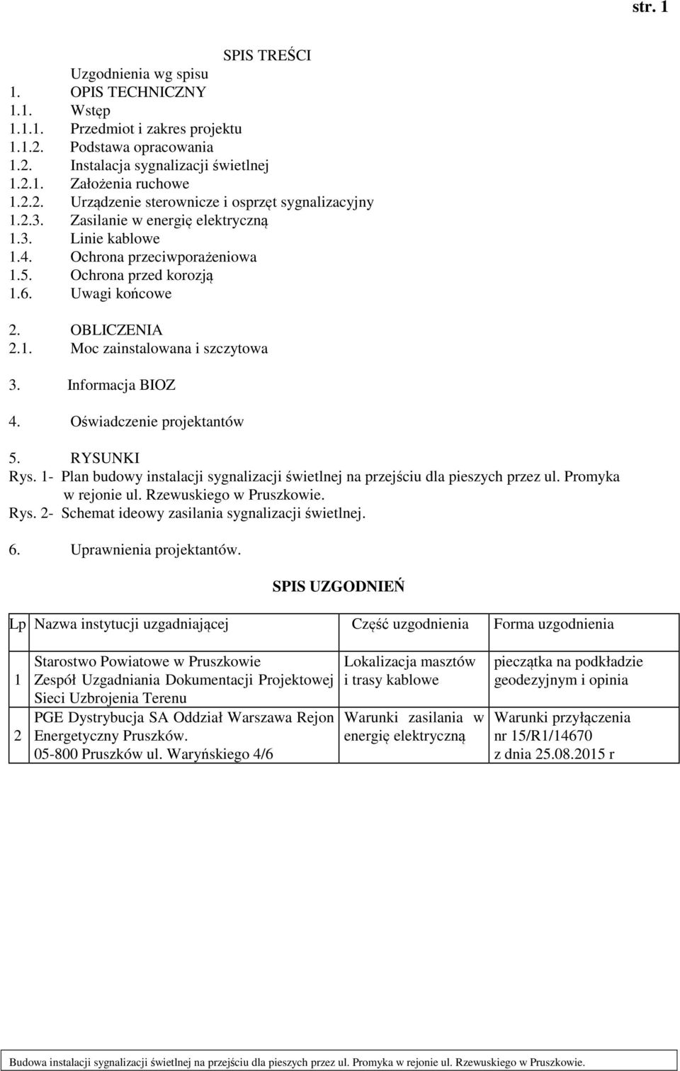 OBLICZENIA 2.1. Moc zainstalowana i szczytowa 3. Informacja BIOZ 4. Oświadczenie projektantów 5. RYSUNKI Rys. 1- Plan budowy instalacji sygnalizacji świetlnej na przejściu dla pieszych przez ul.