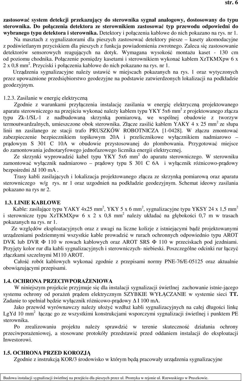 Na masztach z sygnalizatorami dla pieszych zastosować detektory piesze kasety akomodacyjne z podświetlanym przyciskiem dla pieszych z funkcja powiadomienia zwrotnego.