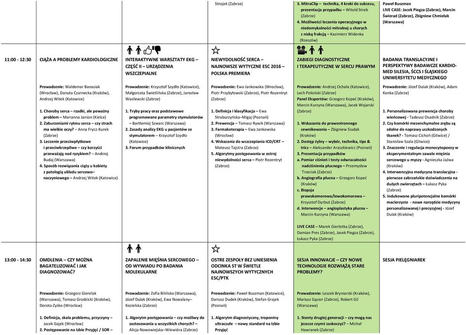 CIĄŻA A PROBLEMY KARDIOLOGICZNE INTERAKTYWNE WARSZTATY EKG CZĘŚĆ II URZĄDZENIA WSZCZEPIALNE NIEWYDOLNOŚĆ SERCA NAJNOWSZE WYTYCZNE ESC 2016 POLSKA PREMIERA ZABIEGI DIAGNOSTYCZNE I TERAPEUTYCZNE W