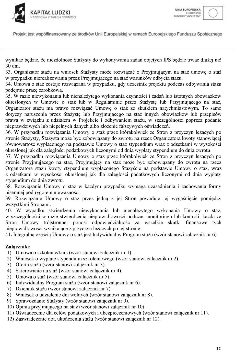 Umowa o staż zostaje rozwiązana w przypadku, gdy uczestnik projektu podczas odbywania stażu podejmie pracę zarobkową. 35.