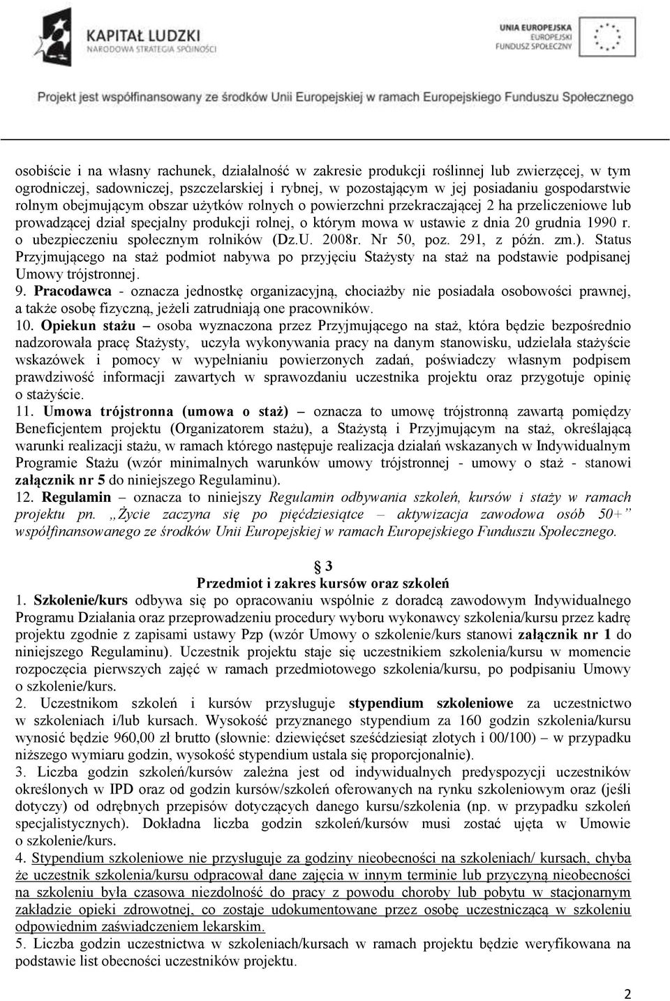 o ubezpieczeniu społecznym rolników (Dz.U. 2008r. Nr 50, poz. 291, z późn. zm.). Status Przyjmującego na staż podmiot nabywa po przyjęciu Stażysty na staż na podstawie podpisanej Umowy trójstronnej.