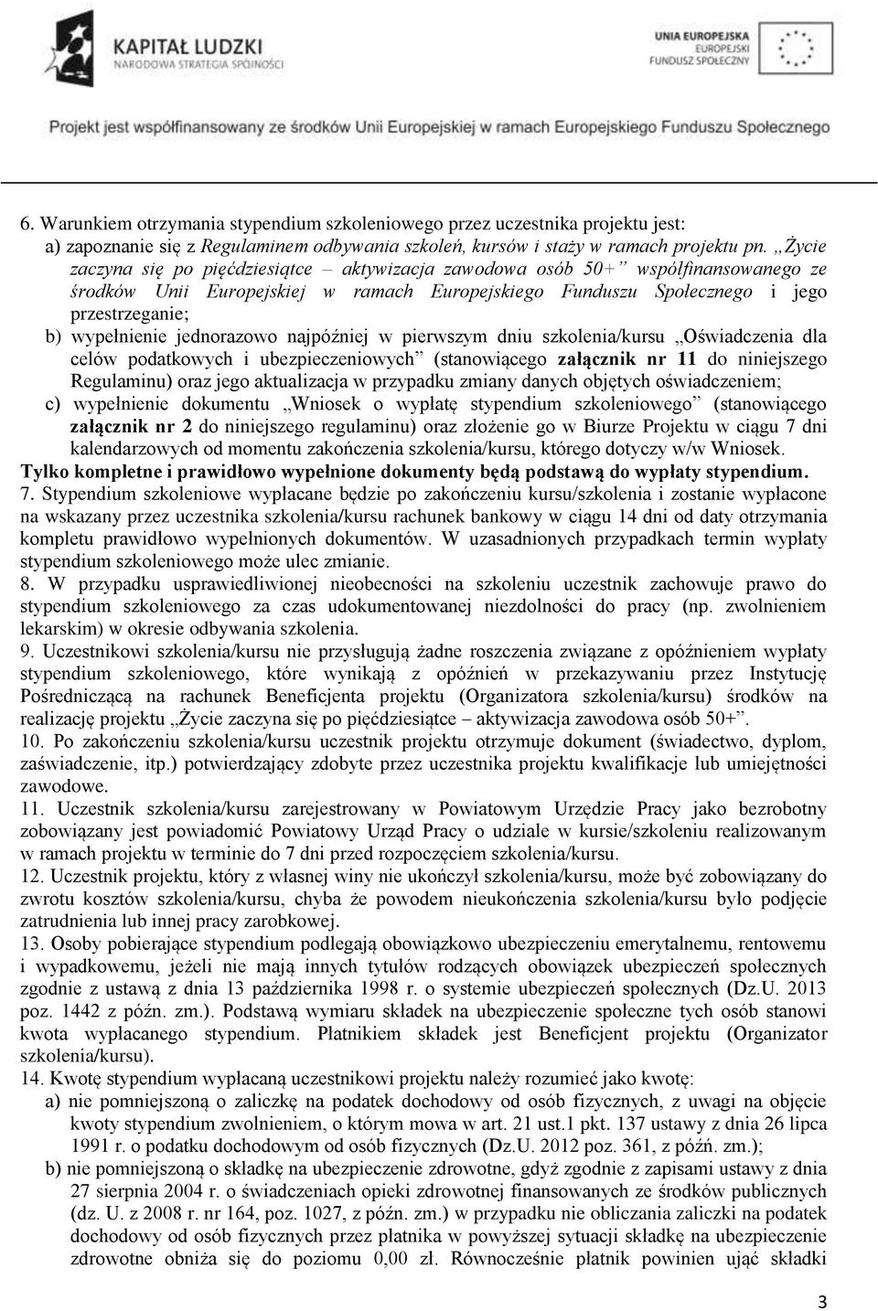 jednorazowo najpóźniej w pierwszym dniu szkolenia/kursu Oświadczenia dla celów podatkowych i ubezpieczeniowych (stanowiącego załącznik nr 11 do niniejszego Regulaminu) oraz jego aktualizacja w