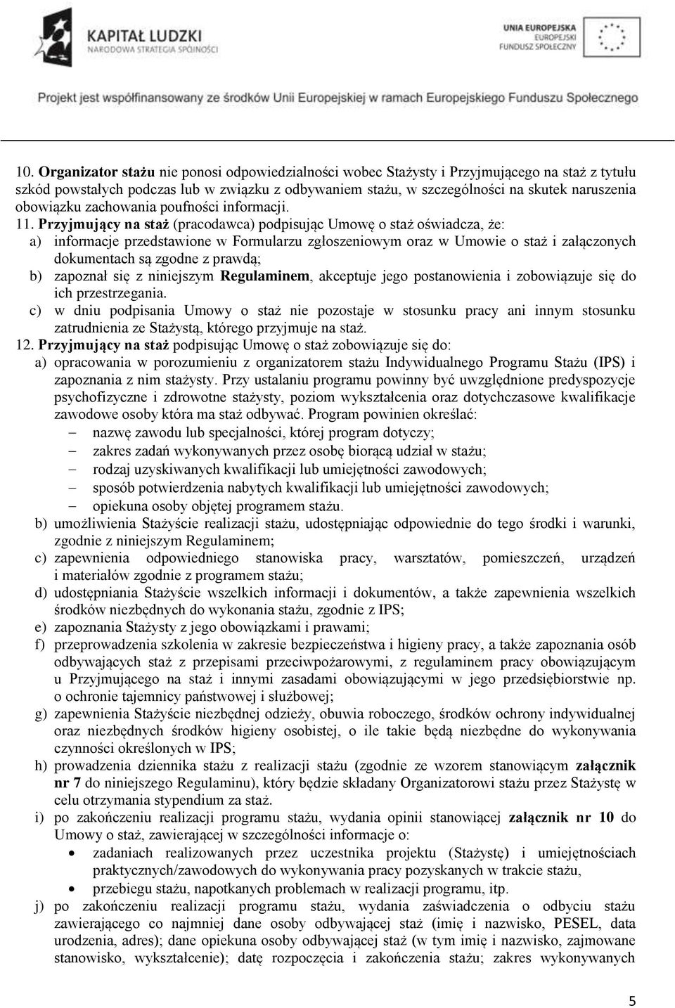 Przyjmujący na staż (pracodawca) podpisując Umowę o staż oświadcza, że: a) informacje przedstawione w Formularzu zgłoszeniowym oraz w Umowie o staż i załączonych dokumentach są zgodne z prawdą; b)