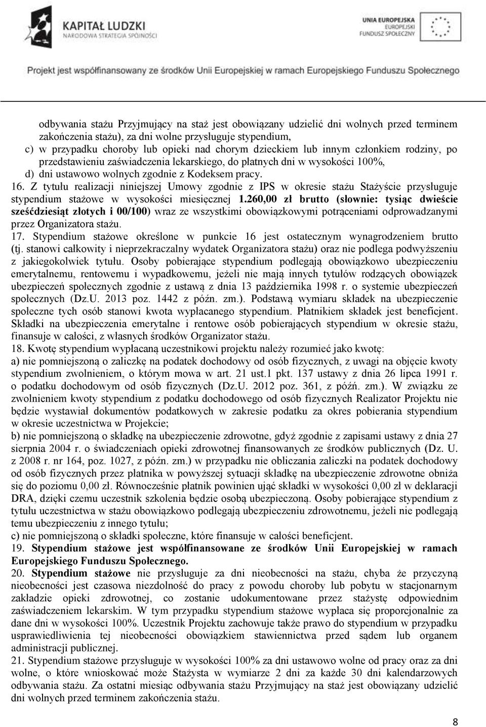Z tytułu realizacji niniejszej Umowy zgodnie z IPS w okresie stażu Stażyście przysługuje stypendium stażowe w wysokości miesięcznej 1.