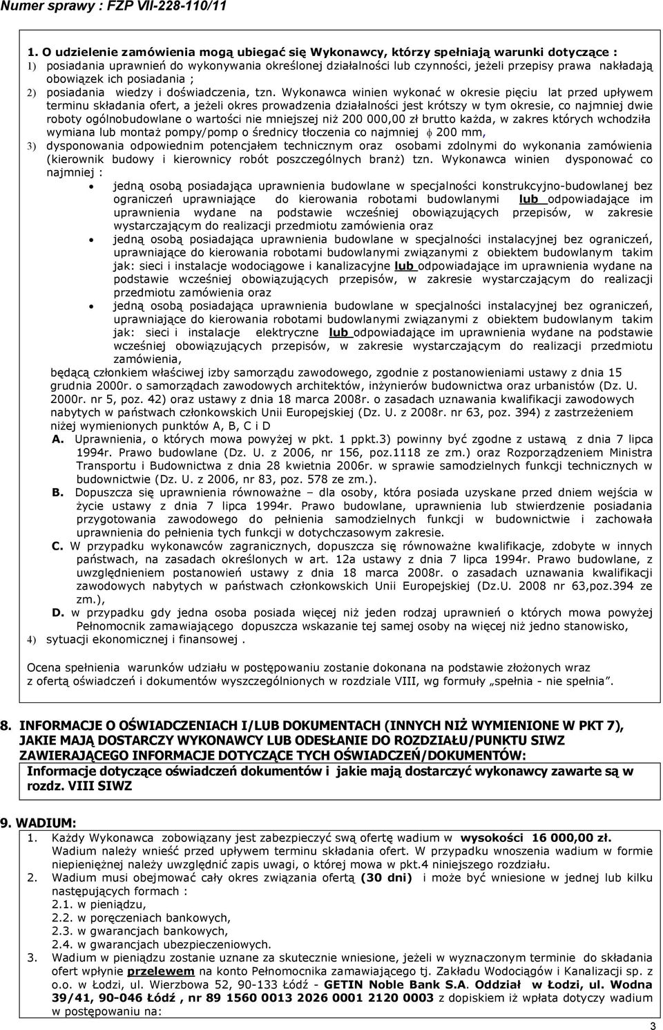 Wykonawca winien wykonać w okresie pięciu lat przed upływem terminu składania ofert, a jeżeli okres prowadzenia działalności jest krótszy w tym okresie, co najmniej dwie roboty ogólnobudowlane o