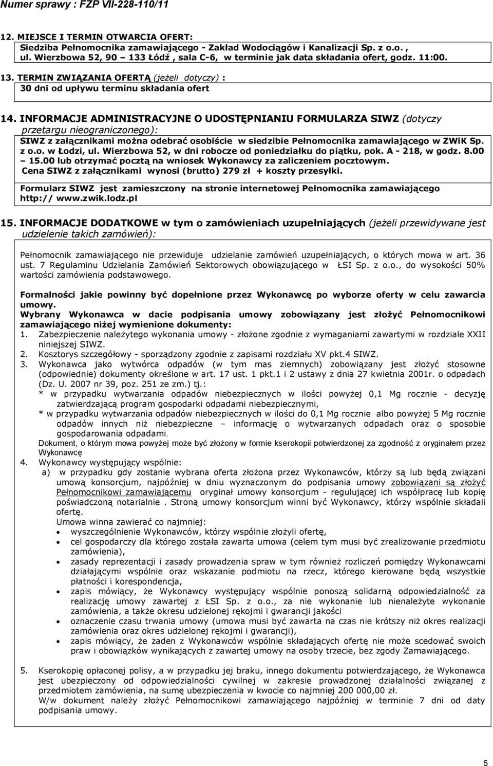 INFORMACJE ADMINISTRACYJNE O UDOSTĘPNIANIU FORMULARZA SIWZ (dotyczy przetargu nieograniczonego): SIWZ z załącznikami można odebrać osobiście w siedzibie Pełnomocnika zamawiającego w ZWiK Sp. z o.o. w Łodzi, ul.