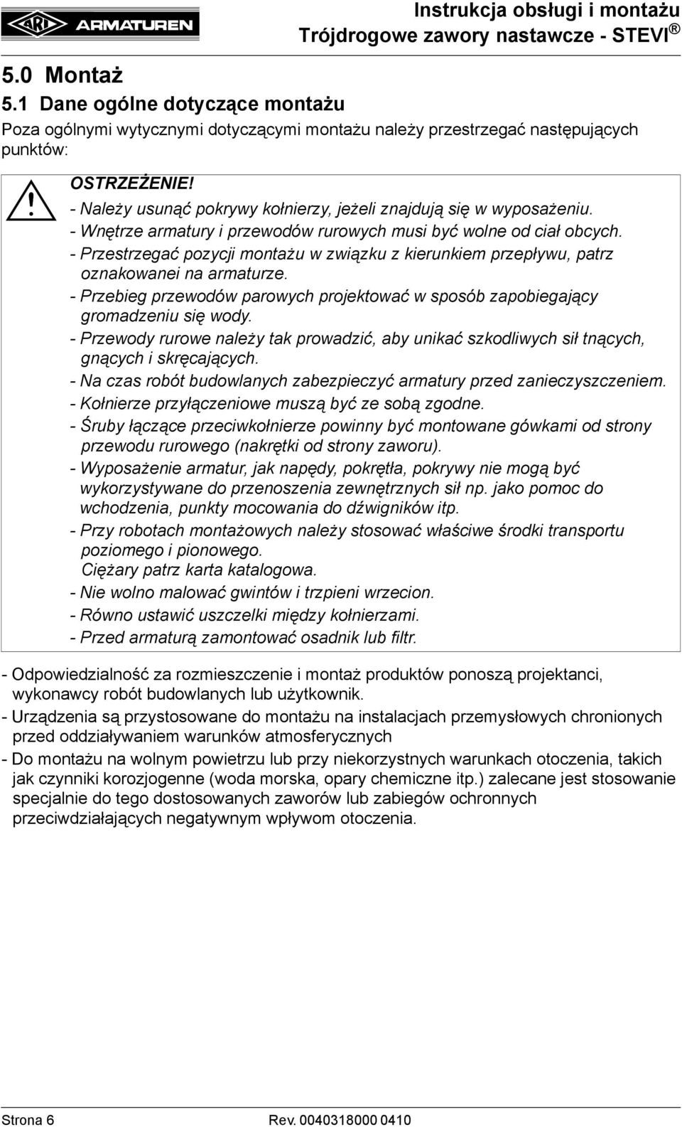 - Przestrzegać pozycji montażu w związku z kierunkiem przepływu, patrz oznakowanei na armaturze. - Przebieg przewodów parowych projektować w sposób zapobiegający gromadzeniu się wody.