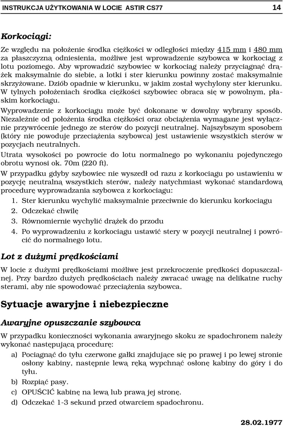 Dziób opadnie w kierunku, w jakim został wychylony ster kierunku. W tylnych położeniach środka ciężkości szybowiec obraca się w powolnym, pła skim korkociągu.