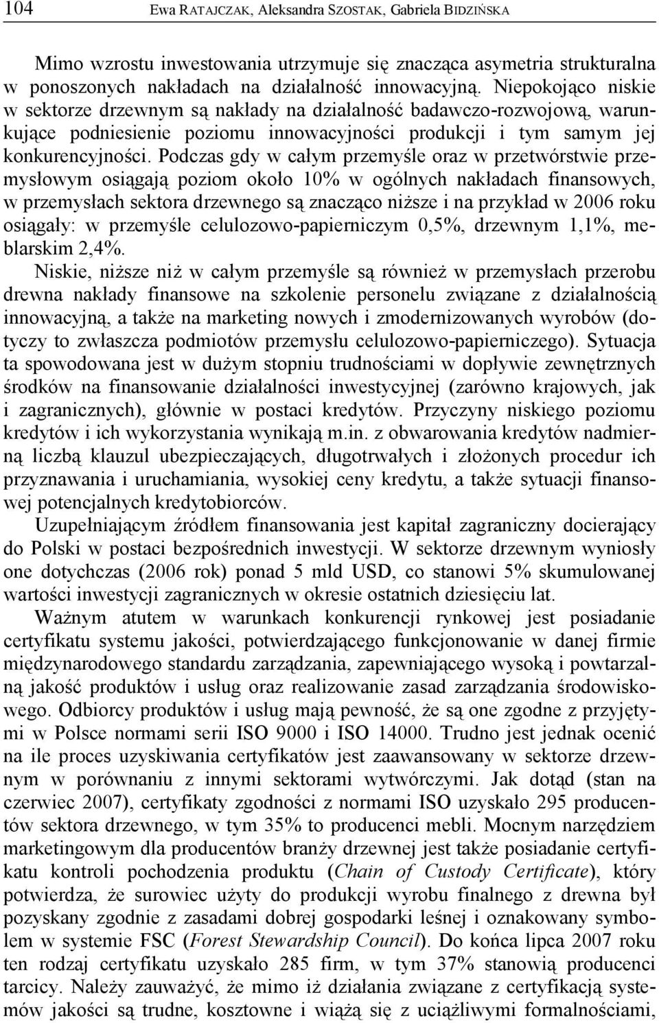 Podczas gdy w całym przemyśle oraz w przetwórstwie przemysłowym osiągają poziom około 10% w ogólnych nakładach finansowych, w przemysłach sektora drzewnego są znacząco niższe i na przykład w 2006