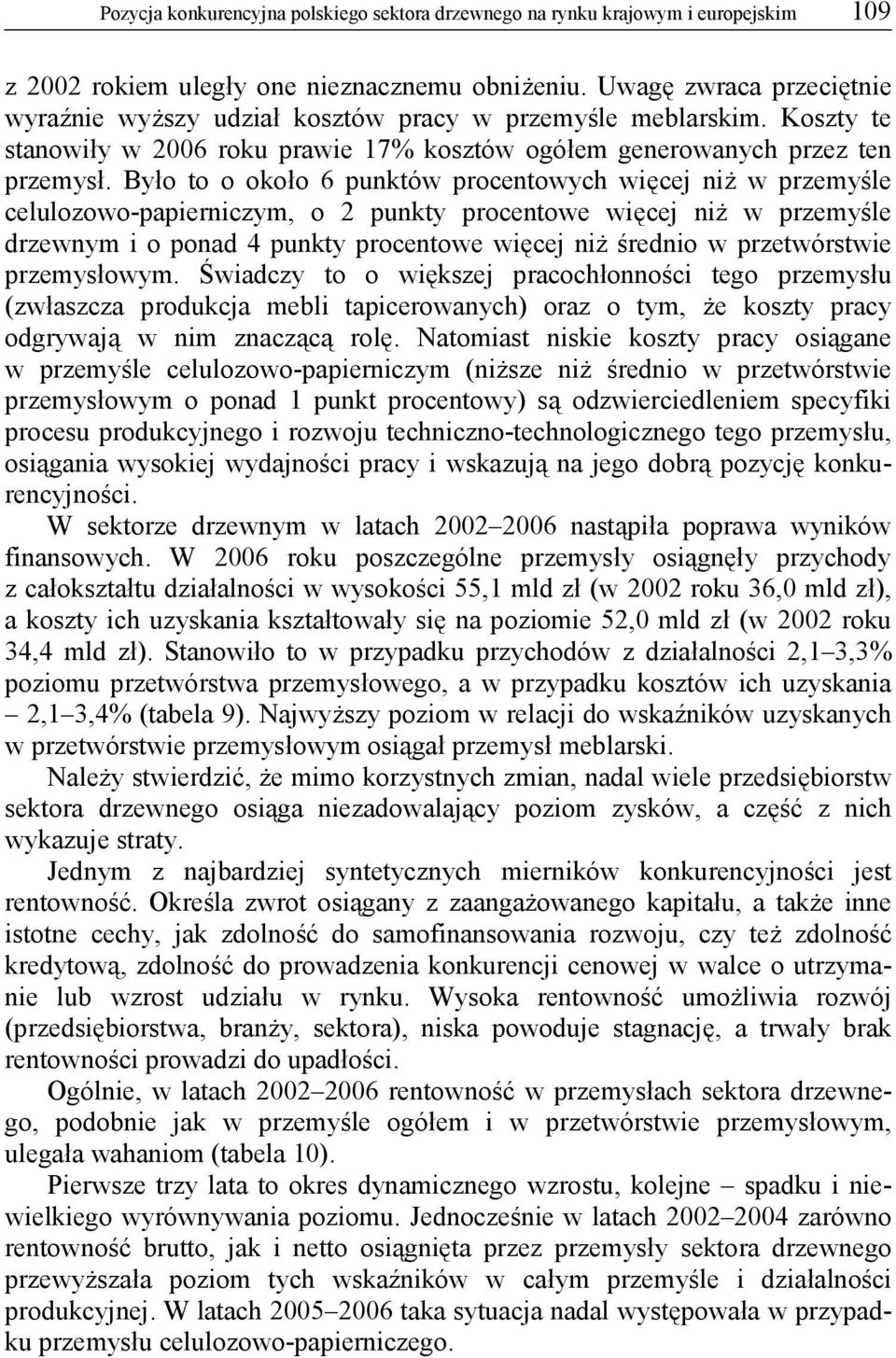 Było to o około 6 punktów procentowych więcej niż w przemyśle celulozowo-papierniczym, o 2 punkty procentowe więcej niż w przemyśle drzewnym i o ponad 4 punkty procentowe więcej niż średnio w