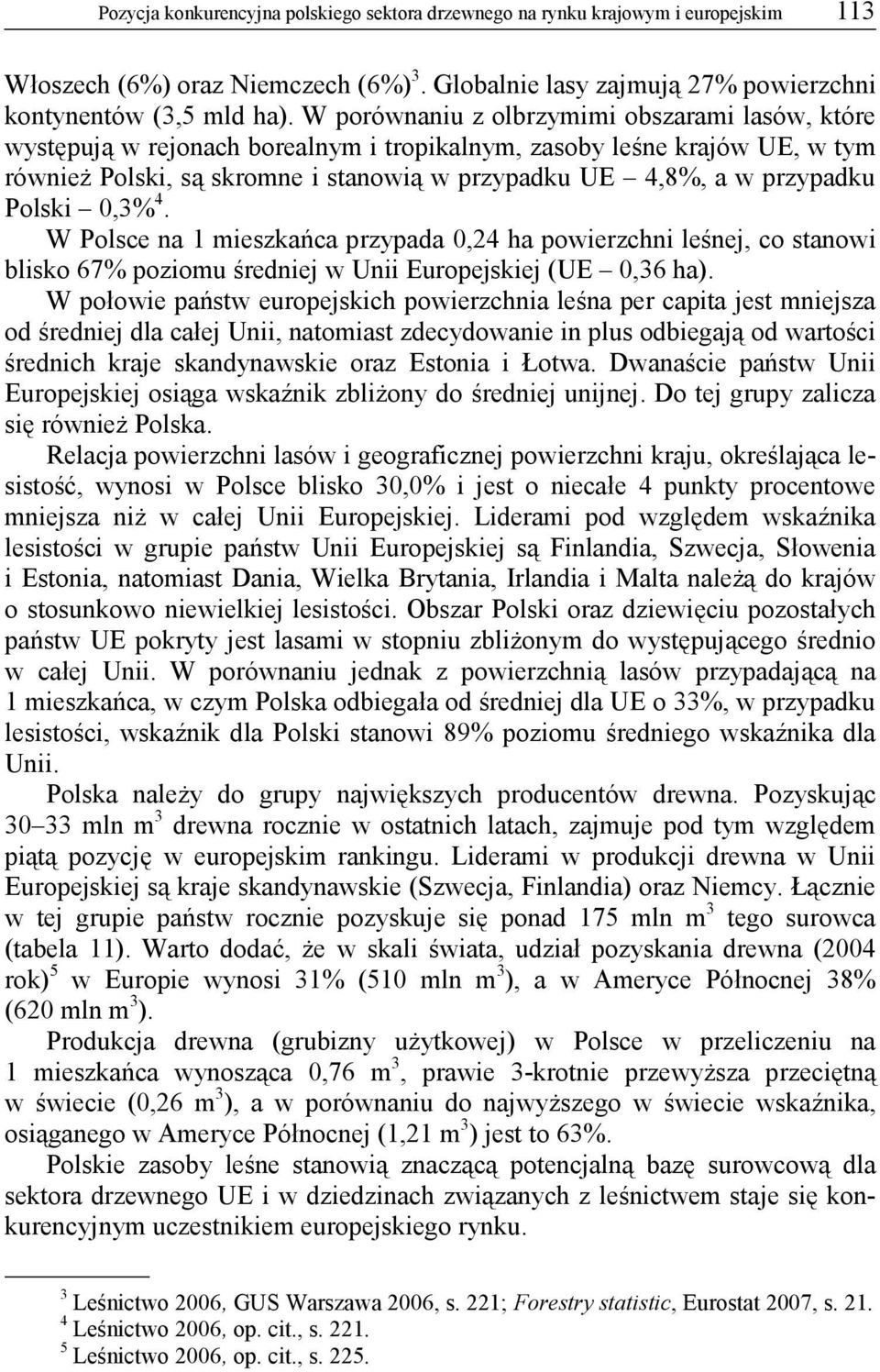 Polski 0,3% 4. W Polsce na 1 mieszkańca przypada 0,24 ha powierzchni leśnej, co stanowi blisko 67% poziomu średniej w Unii Europejskiej (UE 0,36 ha).