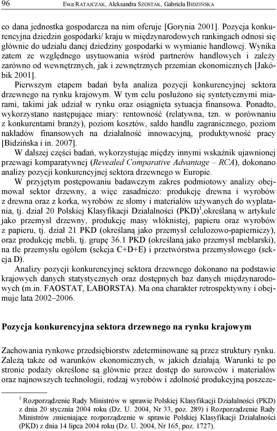 Wynika zatem ze względnego usytuowania wśród partnerów handlowych i zależy zarówno od wewnętrznych, jak i zewnętrznych przemian ekonomicznych [Jakóbik 2001].