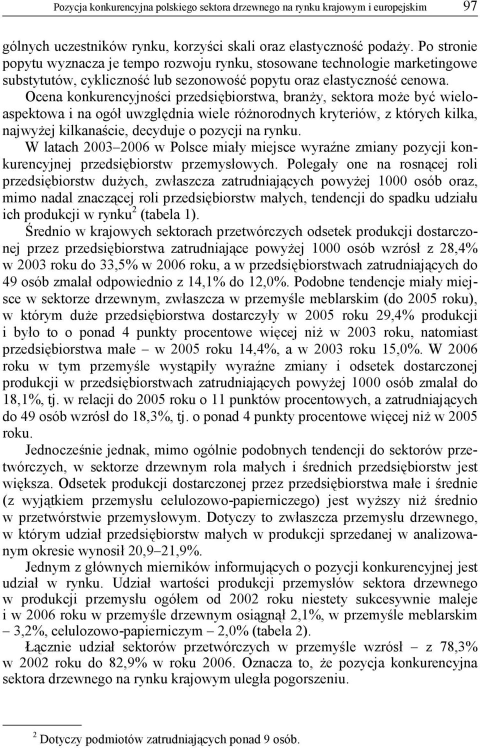Ocena konkurencyjności przedsiębiorstwa, branży, sektora może być wieloaspektowa i na ogół uwzględnia wiele różnorodnych kryteriów, z których kilka, najwyżej kilkanaście, decyduje o pozycji na rynku.