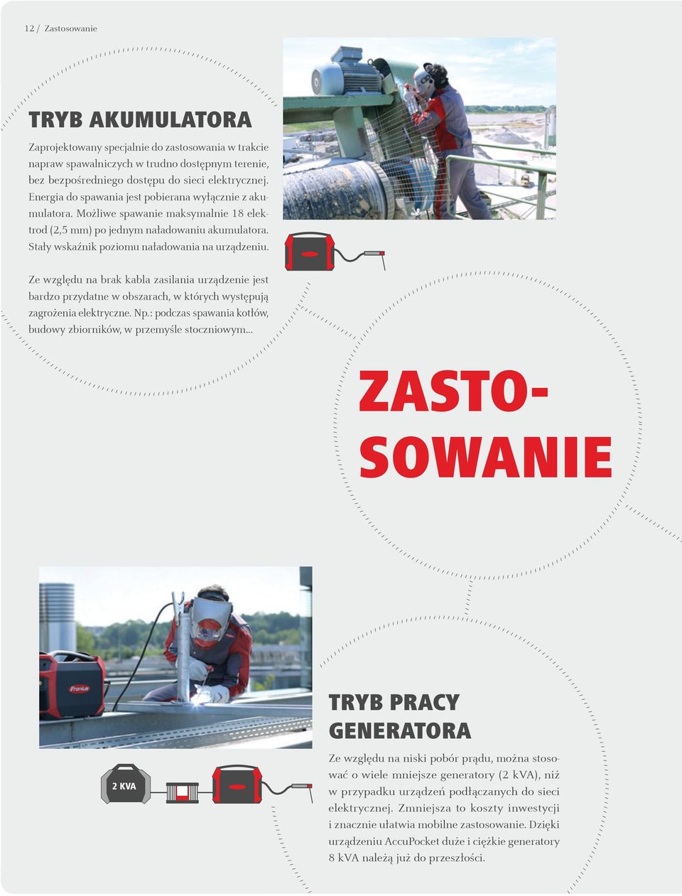 / Ze względu na brak kabla zasilania urządzenie jest bardzo przydatne w obszarach, w których występują zagrożenia elektryczne. Np.: podczas spawania kotłów, budowy zbiorników, w przemyśle stoczniowym.