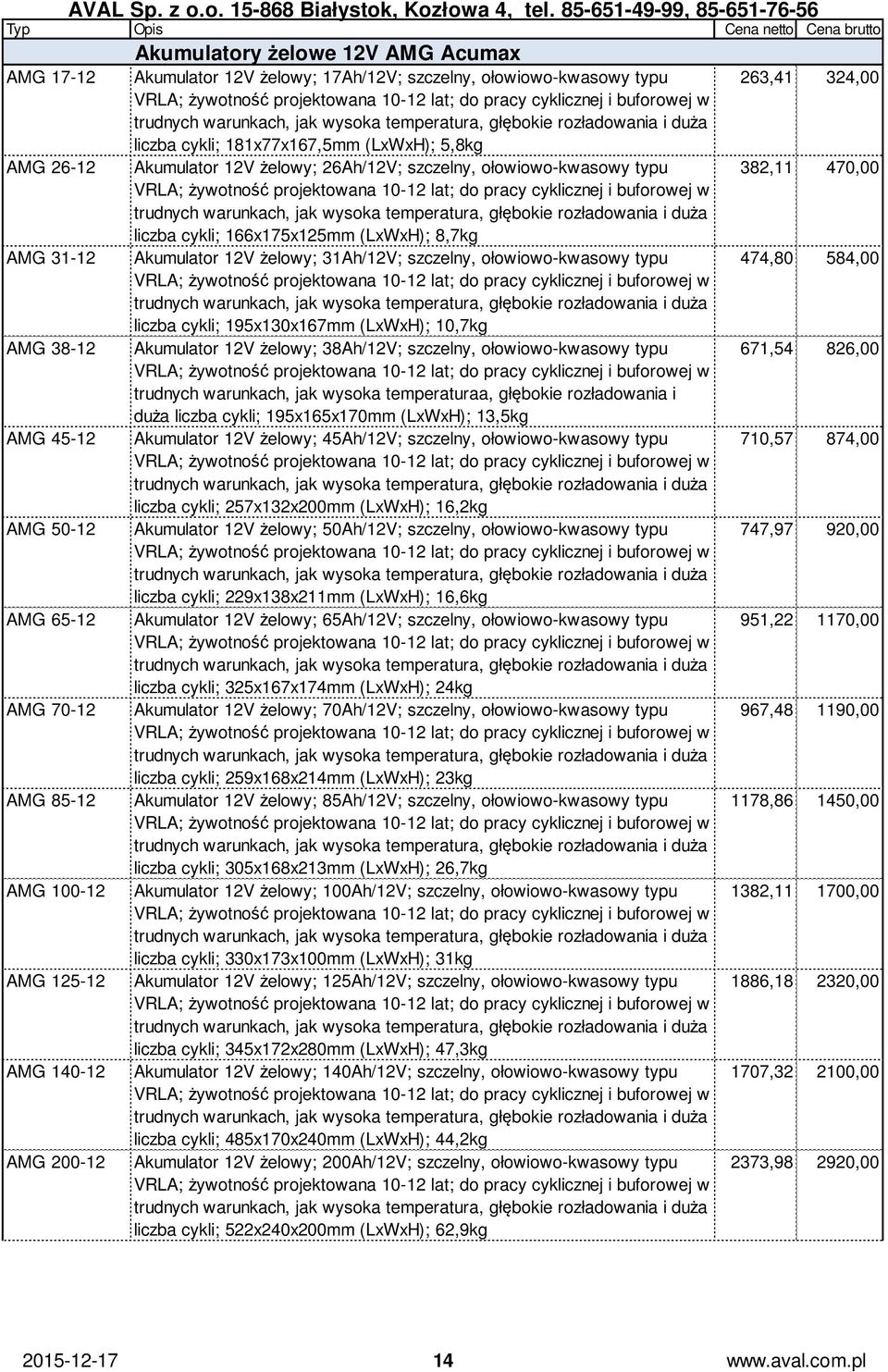 cykli; 195x130x167mm (LxWxH); 10,7kg AMG 38-12 Akumulator 12V żelowy; 38Ah/12V; szczelny, ołowiowo-kwasowy typu 671,54 826,00 trudnych warunkach, jak wysoka temperaturaa, głębokie rozładowania i duża